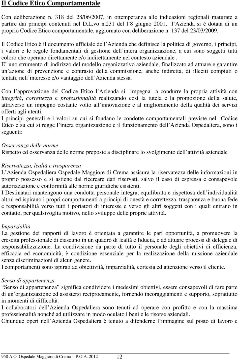 Il Codice Etico è il documento ufficiale dell Azienda che definisce la politica di governo, i principi, i valori e le regole fondamentali di gestione dell intera organizzazione, a cui sono soggetti