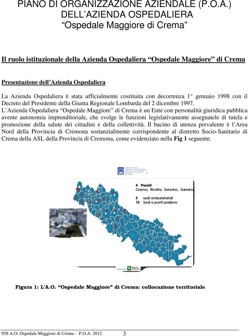 L Azienda Ospedaliera Ospedale Maggiore di Crema è un Ente con personalità giuridica pubblica avente autonomia imprenditoriale, che svolge le funzioni legislativamente assegnatele di tutela e