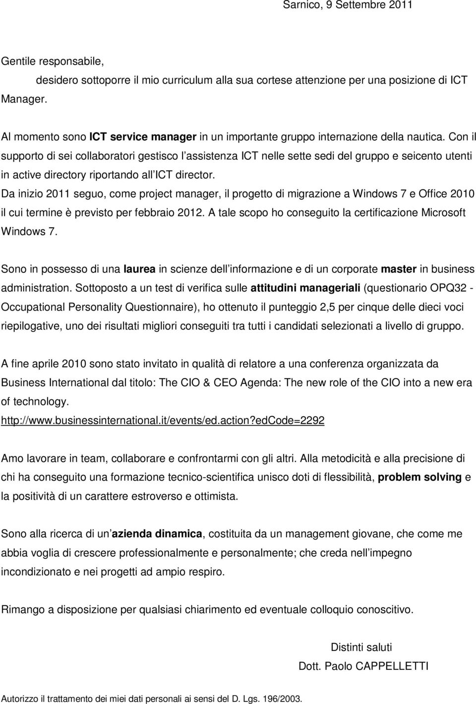 Con il supporto di sei collaboratori gestisco l assistenza ICT nelle sette sedi del gruppo e seicento utenti in active directory riportando all ICT director.