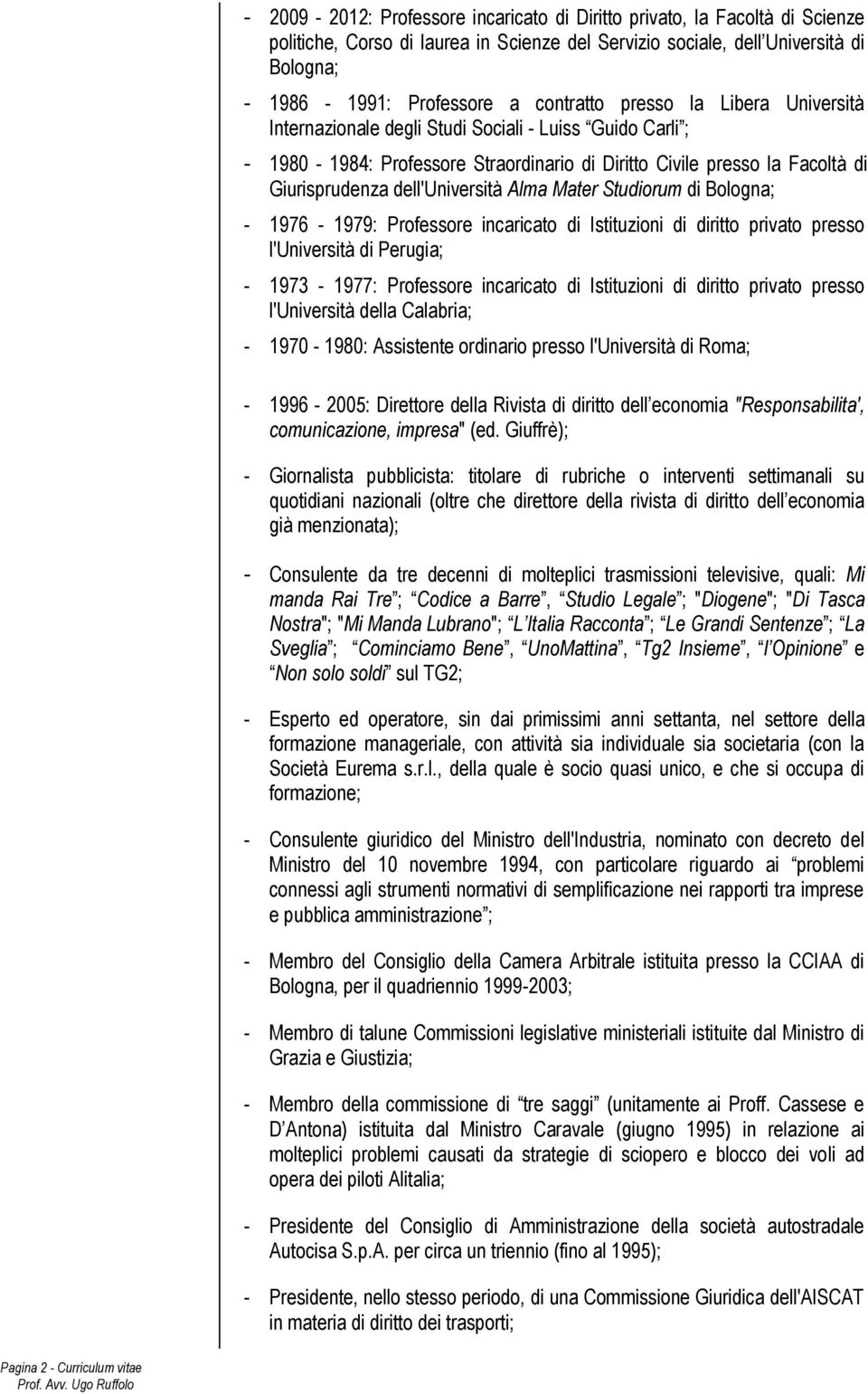 incaricato di Istituzioni di diritto privato presso l'università di Perugia; - 1973-1977: Professore incaricato di Istituzioni di diritto privato presso l'università della Calabria; - 1970-1980: