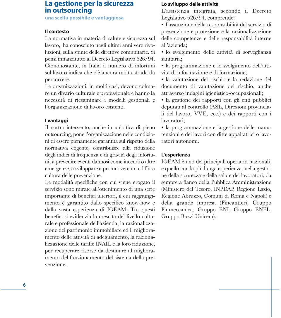 Le organizzazioni, in molti casi, devono colmare un divario culturale e professionale e hanno la necessità di riesaminare i modelli gestionali e l organizzazione di lavoro esistenti.