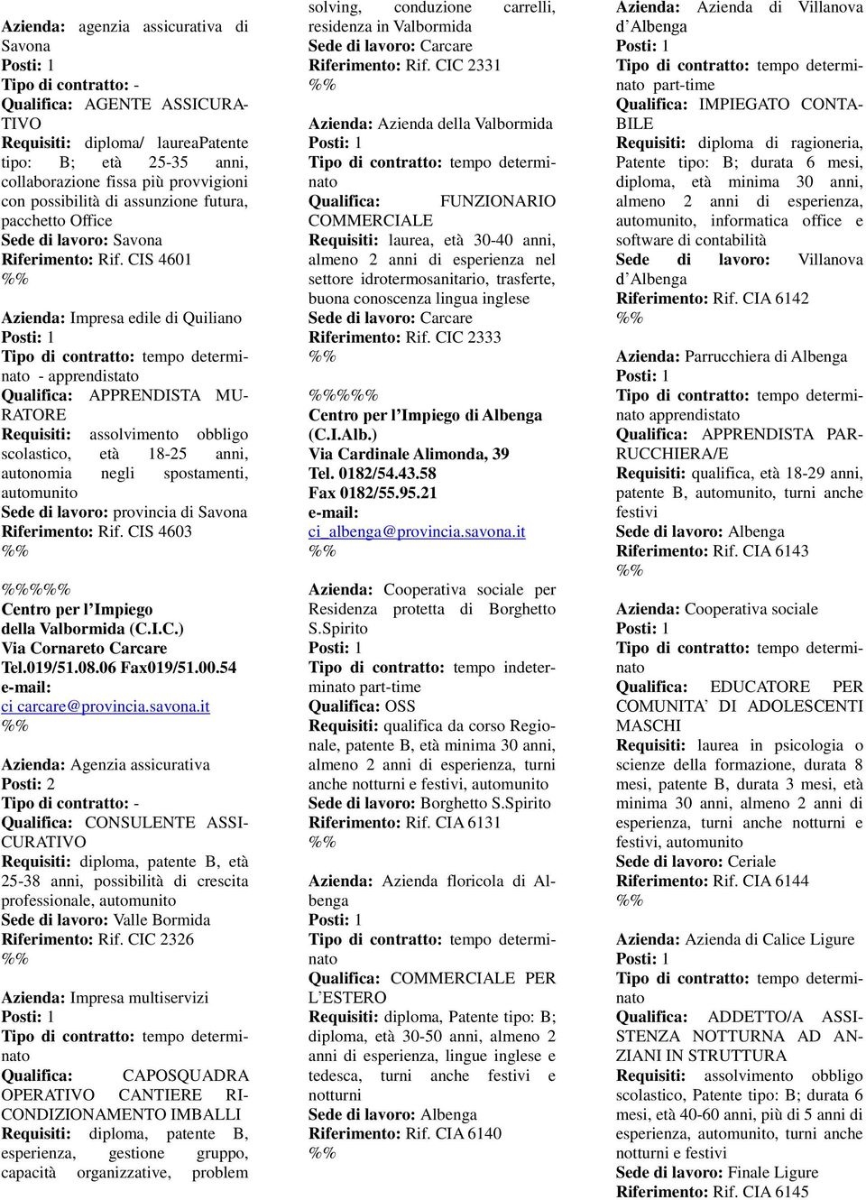 CIS 4601 Azienda: Impresa edile di Quiliano - apprendistato Qualifica: APPRENDISTA MU- RATORE scolastico, età 18-25 anni, autonomia negli spostamenti, automunito Riferimento: Rif.