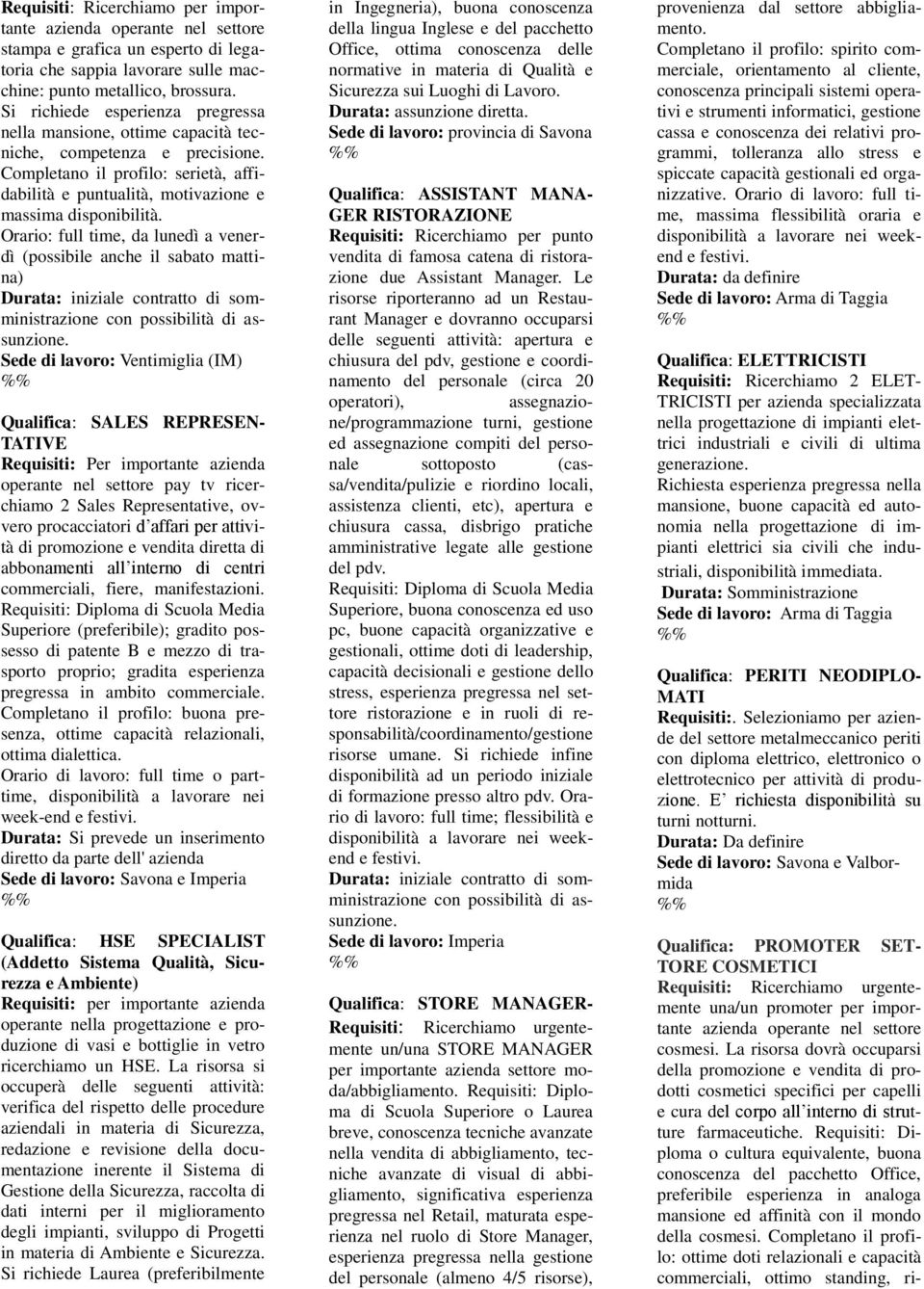 Orario: full time, da lunedì a venerdì (possibile anche il sabato mattina) Durata: iniziale contratto di somministrazione con possibilità di assunzione.