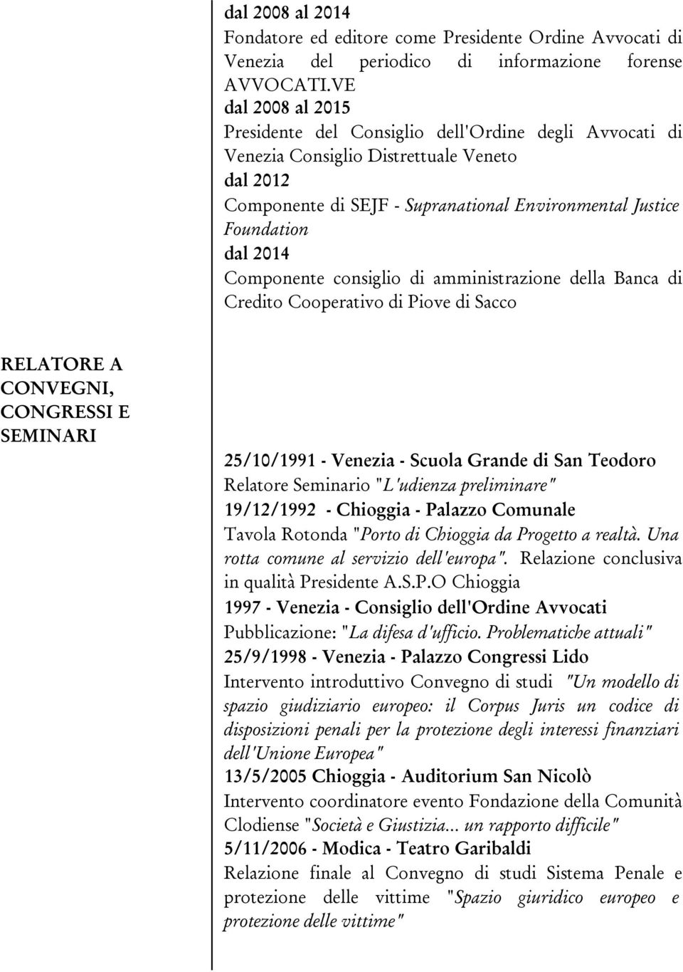 Componente consiglio di amministrazione della Banca di Credito Cooperativo di Piove di Sacco RELATORE A CONVEGNI, CONGRESSI E SEMINARI 25/10/1991 - Venezia - Scuola Grande di San Teodoro Relatore