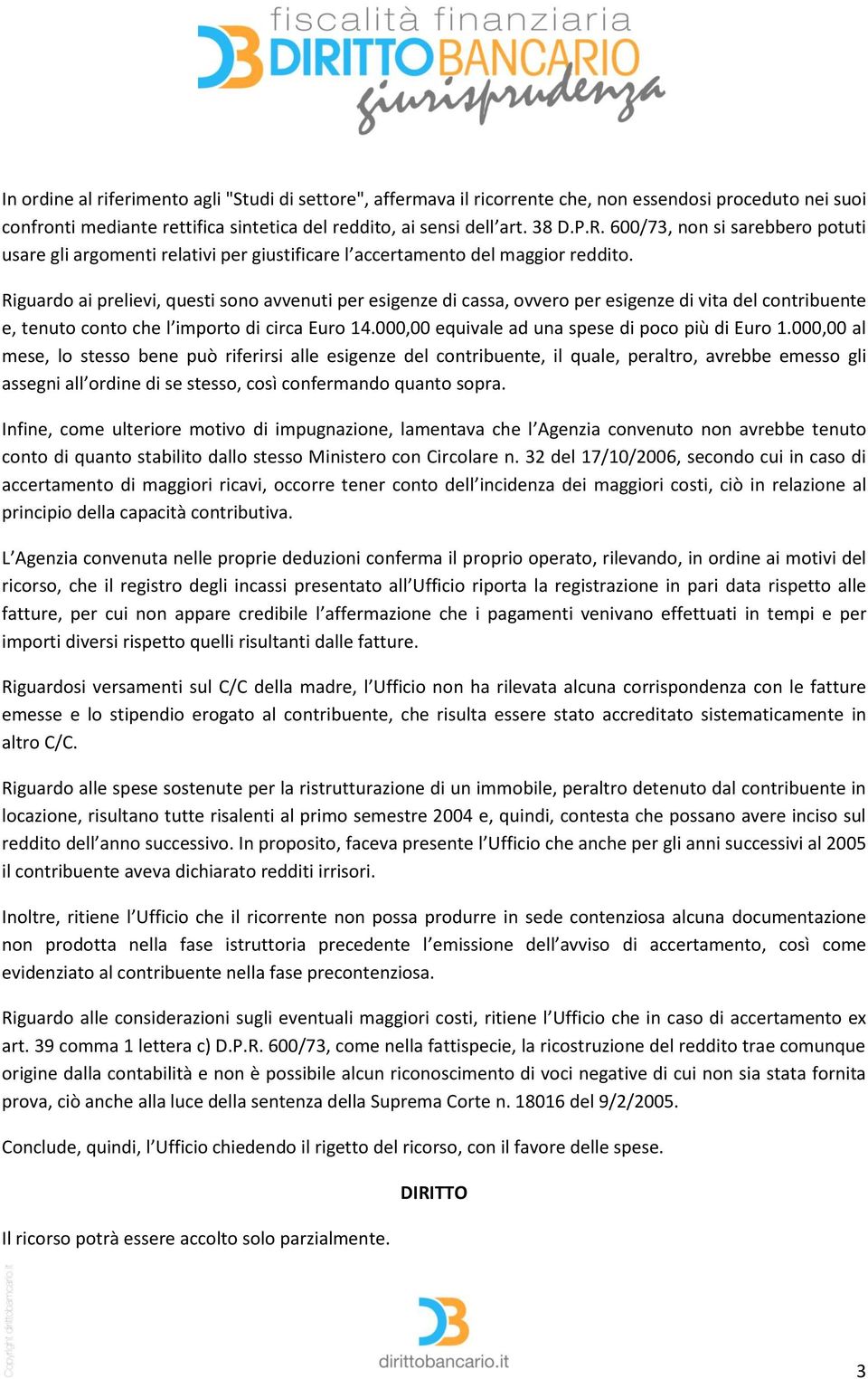 Riguardo ai prelievi, questi sono avvenuti per esigenze di cassa, ovvero per esigenze di vita del contribuente e, tenuto conto che l importo di circa Euro 14.