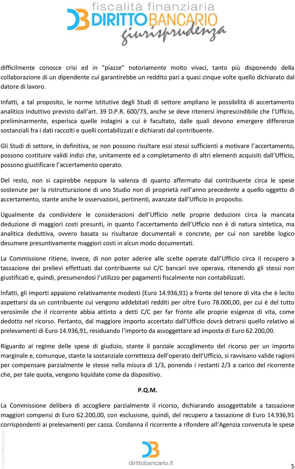 600/73, anche se deve ritenersi imprescindibile che l Ufficio, preliminarmente, esperisca quelle indagini a cui è facultato, dalle quali devono emergere differenze sostanziali fra i dati raccolti e