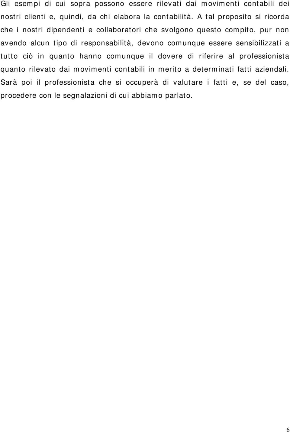 comunque essere sensibilizzati a tutto ciò in quanto hanno comunque il dovere di riferire al professionista quanto rilevato dai movimenti contabili in