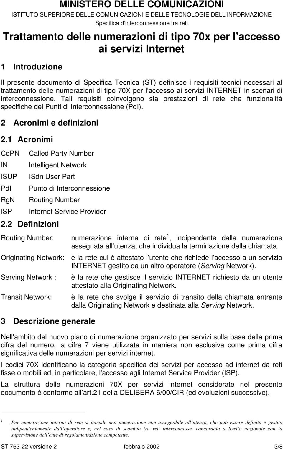 Tali requisiti coinvolgono sia prestazioni di rete che funzionalità specifiche dei Punti di Interconnessione (PdI). 2 Acronimi e definizioni 2.