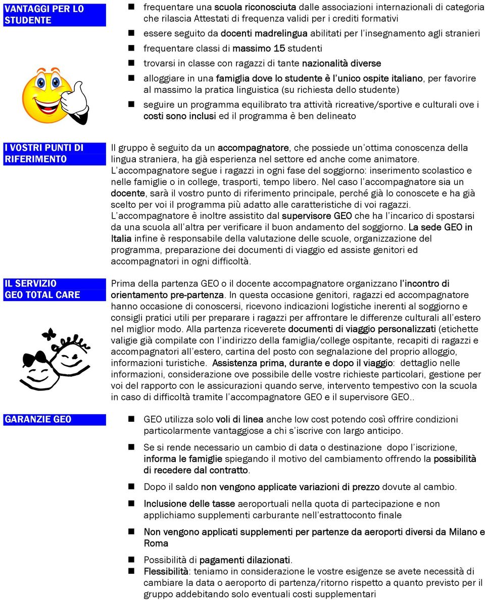 lo studente è l unico ospite italiano, per favorire al massimo la pratica linguistica (su richiesta dello studente) seguire un programma equilibrato tra attività ricreative/sportive e culturali ove i