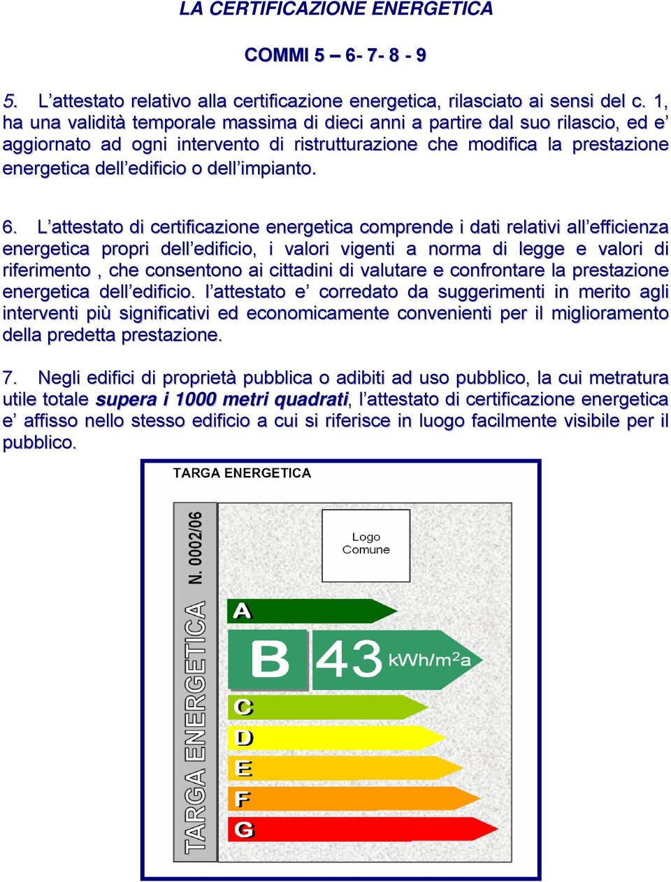 L ttestto di certificzione energetic comprende i dti reltivi ll efficienz energetic propri dell edificio, i vlori vigenti norm di legge e vlori di riferimento, che consentono i cittdini di vlutre e