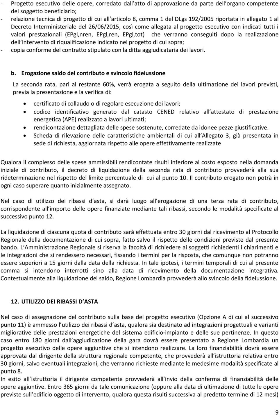 che verranno conseguiti dopo la realizzazione dell intervento di riqualificazione indicato nel progetto di cui sopra; - copia conforme del contratto stipulato con la ditta aggiudicataria dei lavori.