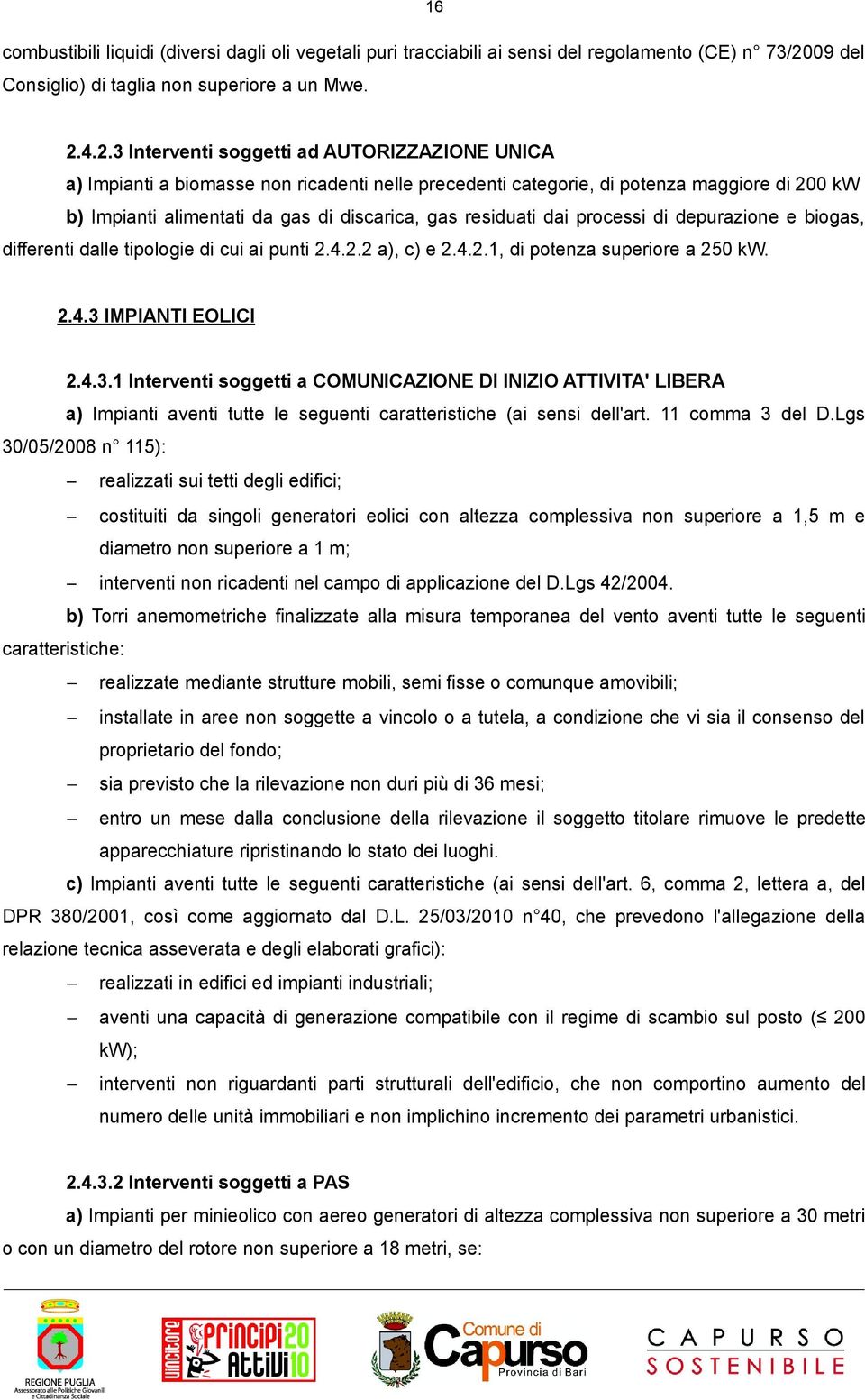 4.2.3 Interventi soggetti ad AUTORIZZAZIONE UNICA a) Impianti a biomasse non ricadenti nelle precedenti categorie, di potenza maggiore di 200 kw b) Impianti alimentati da gas di discarica, gas