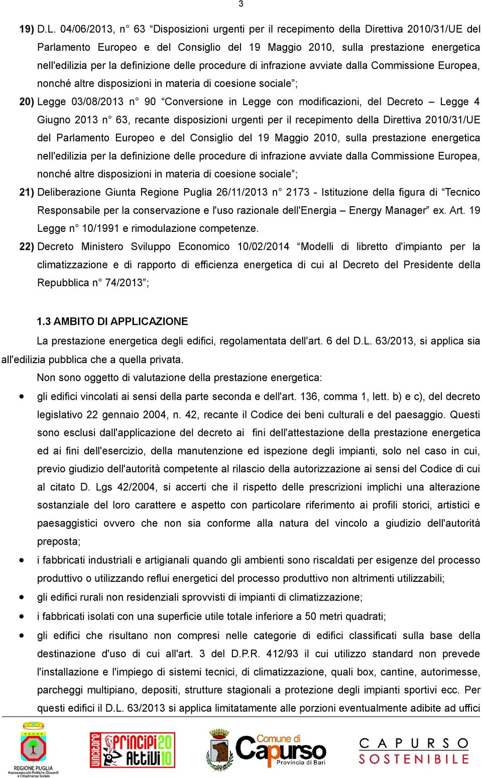 definizione delle procedure di infrazione avviate dalla Commissione Europea, nonché altre disposizioni in materia di coesione sociale ; 20) Legge 03/08/2013 n 90 Conversione in Legge con