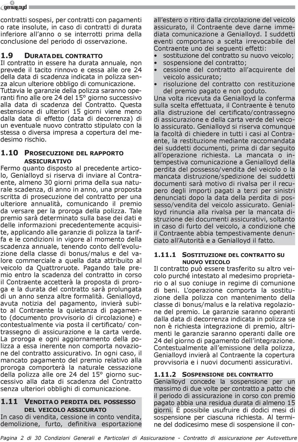 comunicazione. Tuttavia le garanzie della polizza saranno operanti fino alle ore 24 del 15 giorno successivo alla data di scadenza del Contratto.