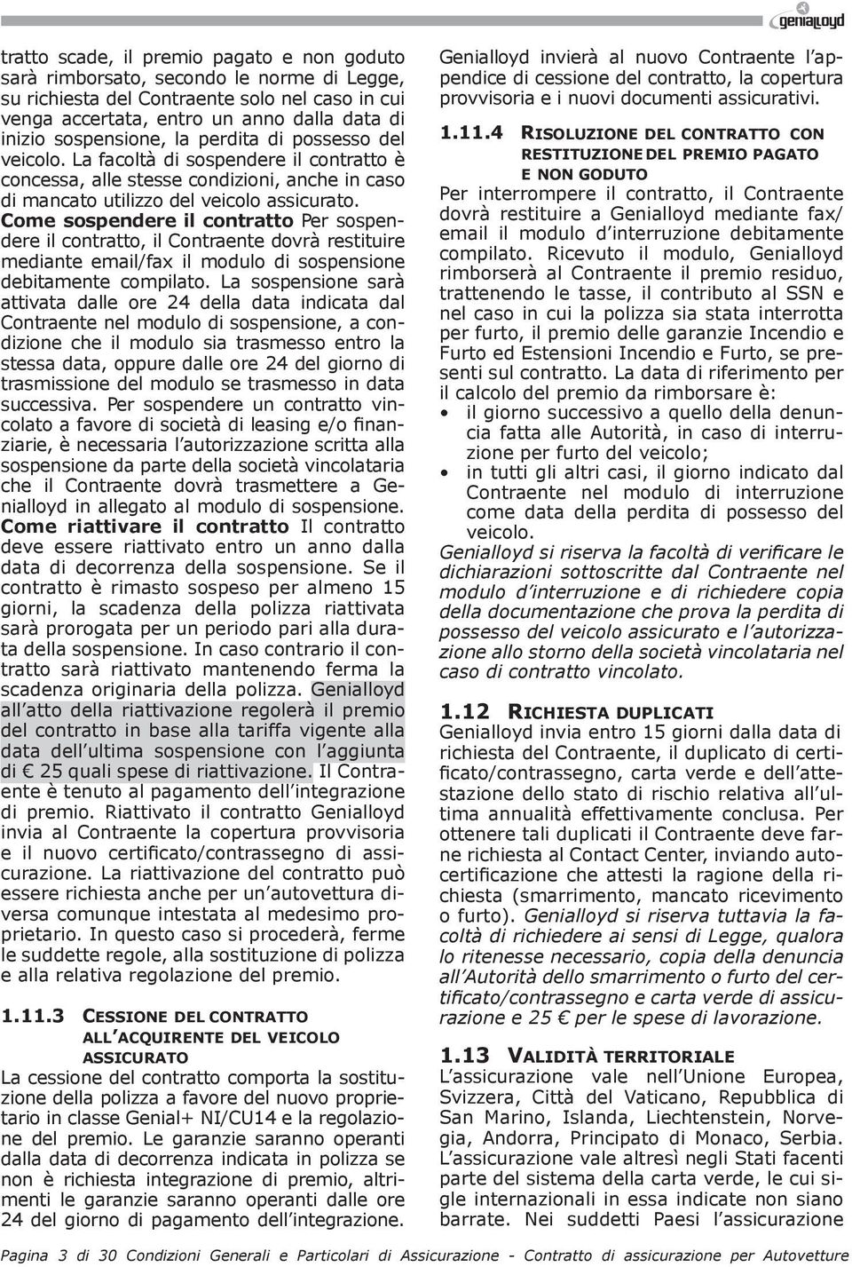 Come sospendere il contratto Per sospendere il contratto, il Contraente dovrà restituire mediante email/fax il modulo di sospensione debitamente compilato.