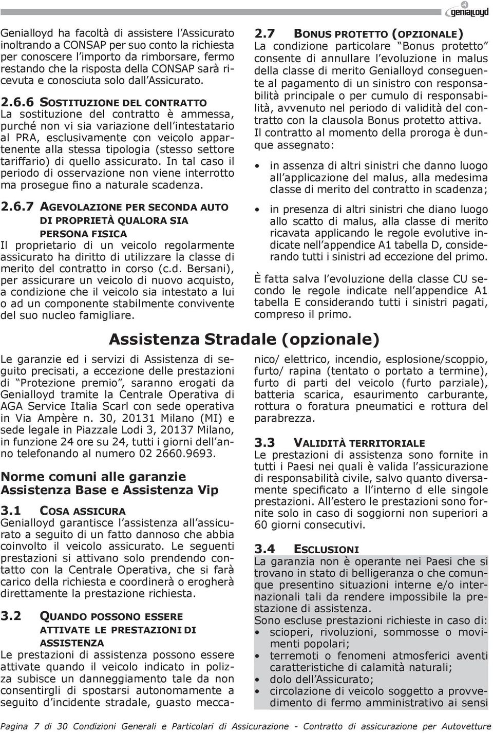 6 SOSTITUZIONE DEL CONTRATTO La sostituzione del contratto è ammessa, purché non vi sia variazione dell intestatario al PRA, esclusivamente con veicolo appartenente alla stessa tipologia (stesso