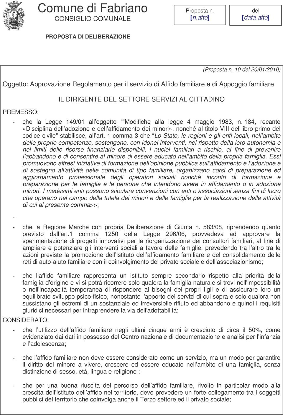 "Modifiche alla legge 4 maggio 1983, n. 184, recante «Disciplina l adozione e l affidamento dei minori», nonché al titolo VIII libro primo codice civile" stabilisce, all art.