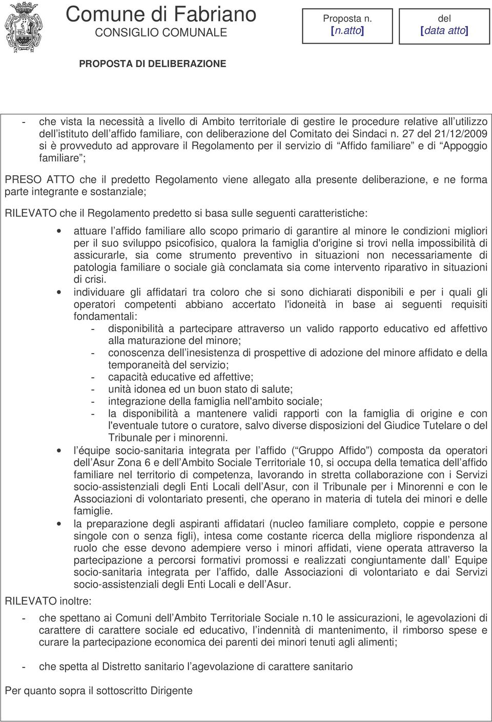 e ne forma parte integrante e sostanziale; RILEVATO che il Regolamento predetto si basa sulle seguenti caratteristiche: RILEVATO inoltre: attuare l affido familiare allo scopo primario di garantire