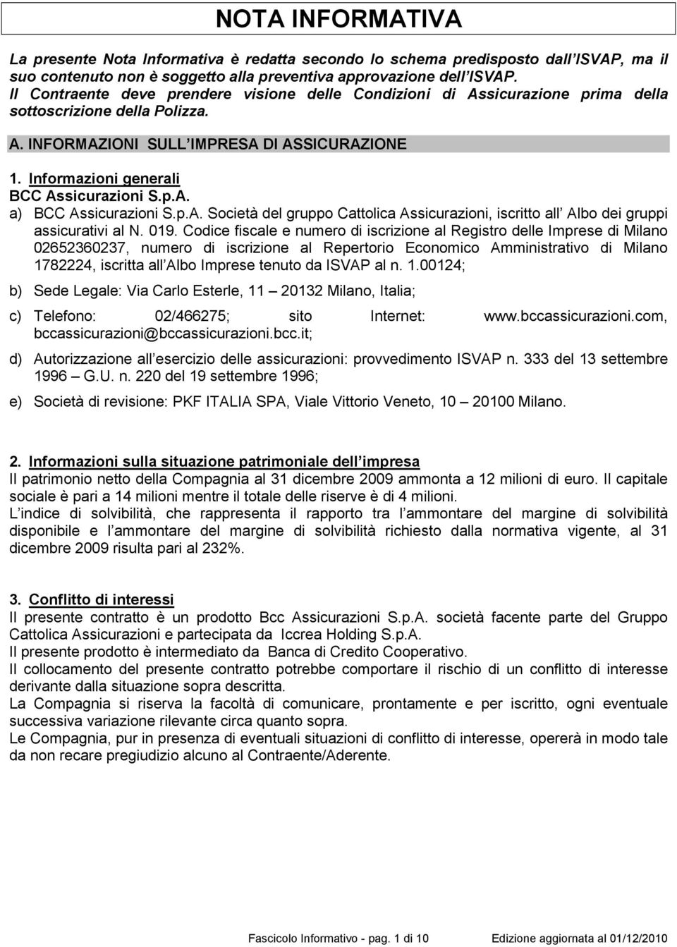 Informazioni generali BCC Assicurazioni S.p.A. a) BCC Assicurazioni S.p.A. Società del gruppo Cattolica Assicurazioni, iscritto all Albo dei gruppi assicurativi al N. 019.