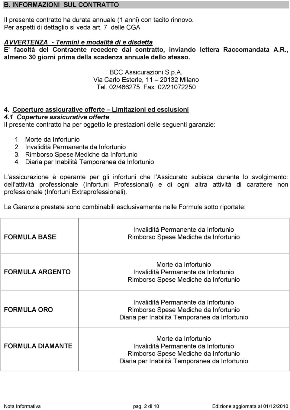 BCC Assicurazioni S.p.A. Via Carlo Esterle, 11 20132 Milano Tel. 02/466275 Fax: 02/21072250 4. Coperture assicurative offerte Limitazioni ed esclusioni 4.