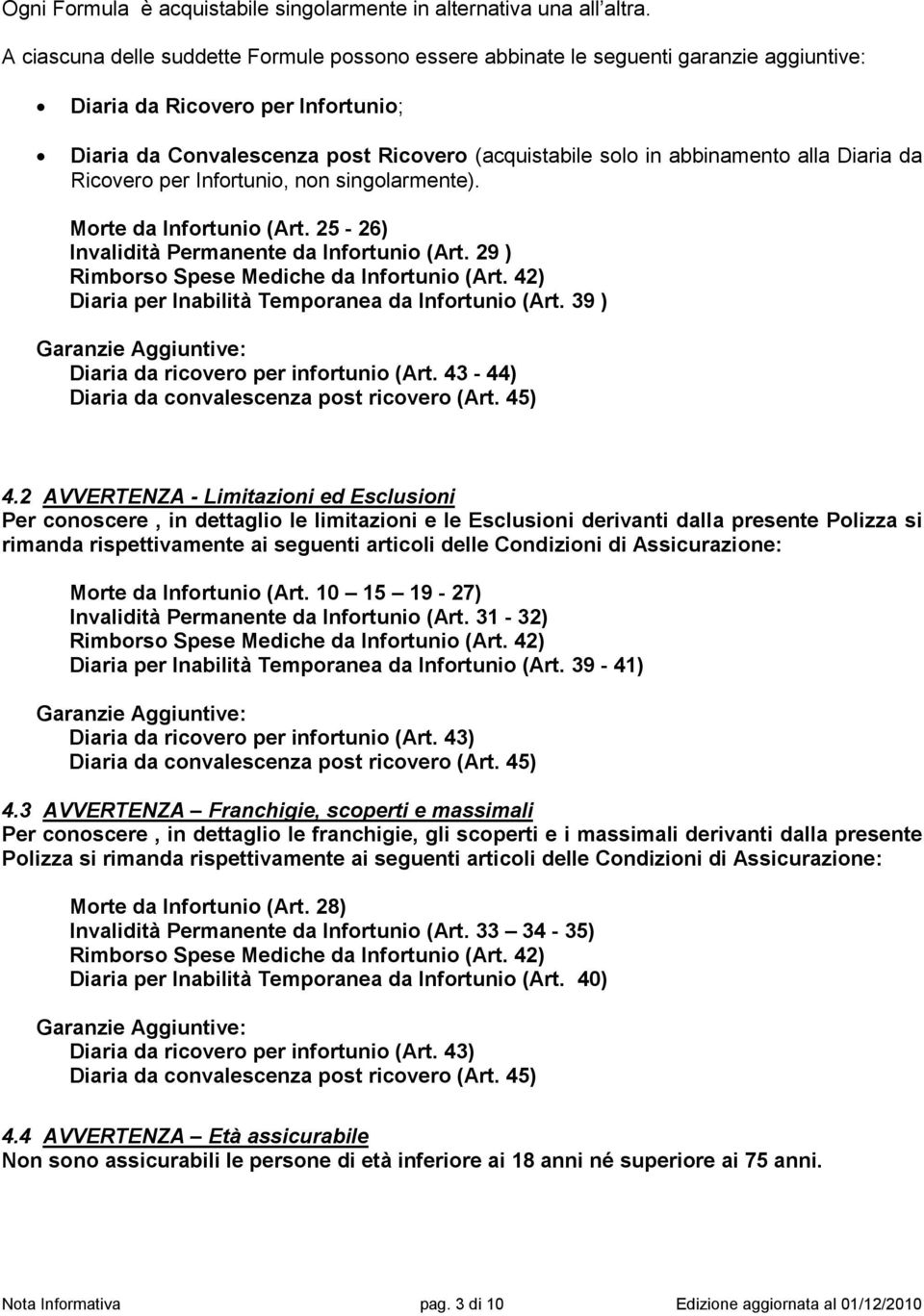 alla Diaria da Ricovero per Infortunio, non singolarmente). Morte da Infortunio (Art. 25-26) Invalidità Permanente da Infortunio (Art. 29 ) Rimborso Spese Mediche da Infortunio (Art.