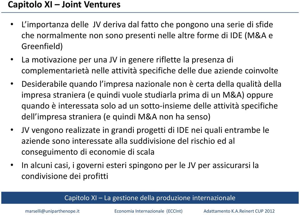 (e quindi vuole studiarla prima di un M&A) oppure quando è interessata solo ad un sotto-insieme delle attività specifiche dell impresa straniera (e quindi M&A non ha senso) JV vengono realizzate in