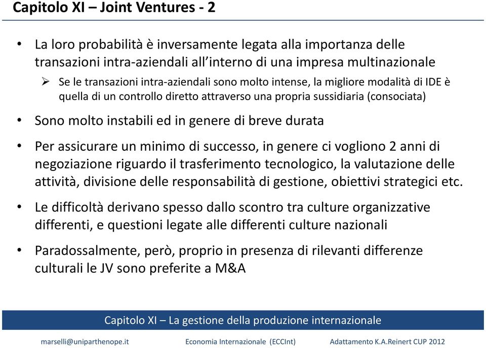 minimo di successo, in genere ci vogliono 2 anni di negoziazione riguardo il trasferimento tecnologico, la valutazione delle attività, divisione delle responsabilità di gestione, obiettivi strategici