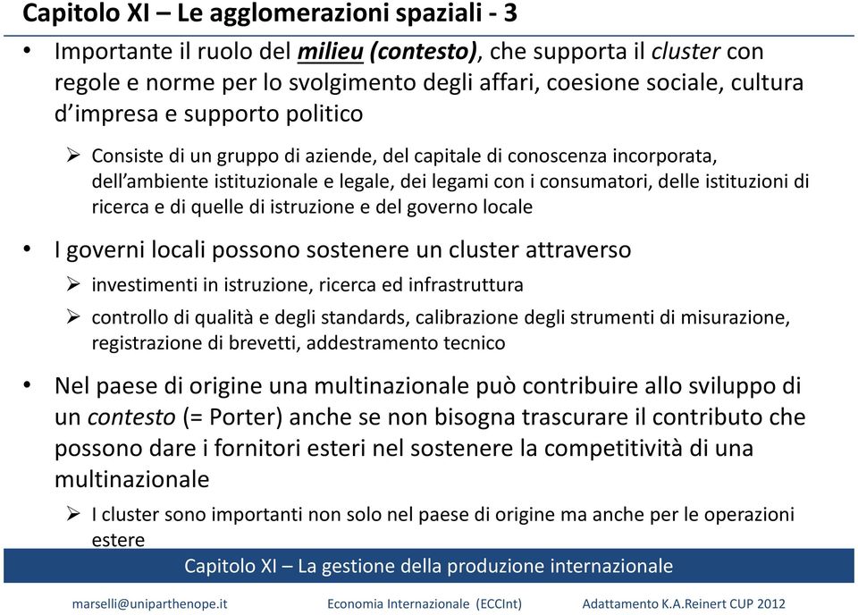 quelle di istruzione e del governo locale I governi locali possono sostenere un cluster attraverso investimenti in istruzione, ricerca ed infrastruttura controllo di qualità e degli standards,