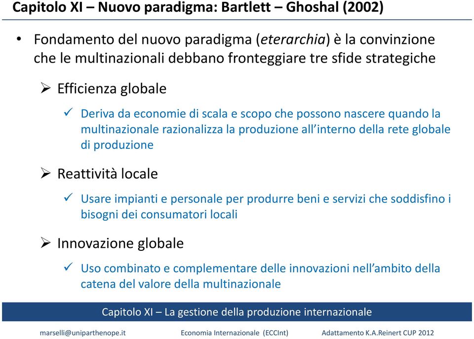 la produzione all interno della rete globale di produzione Reattività locale Usare impianti e personale per produrre beni e servizi che soddisfino i