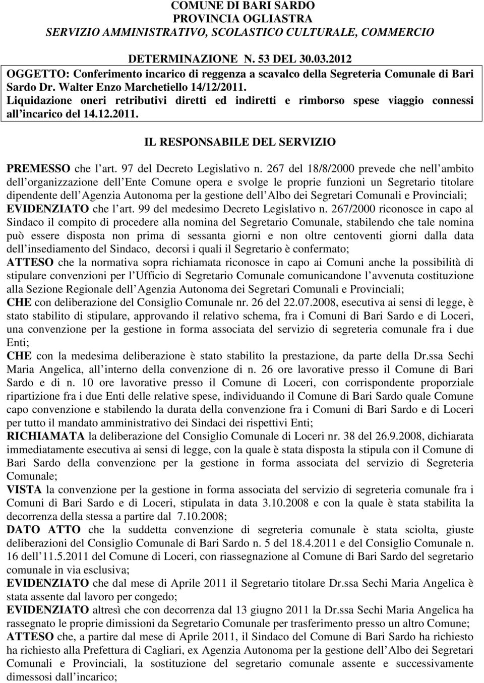 Liquidazione oneri retributivi diretti ed indiretti e rimborso spese viaggio connessi all incarico del 14.12.2011. IL RESPONSABILE DEL SERVIZIO PREMESSO che l art. 97 del Decreto Legislativo n.