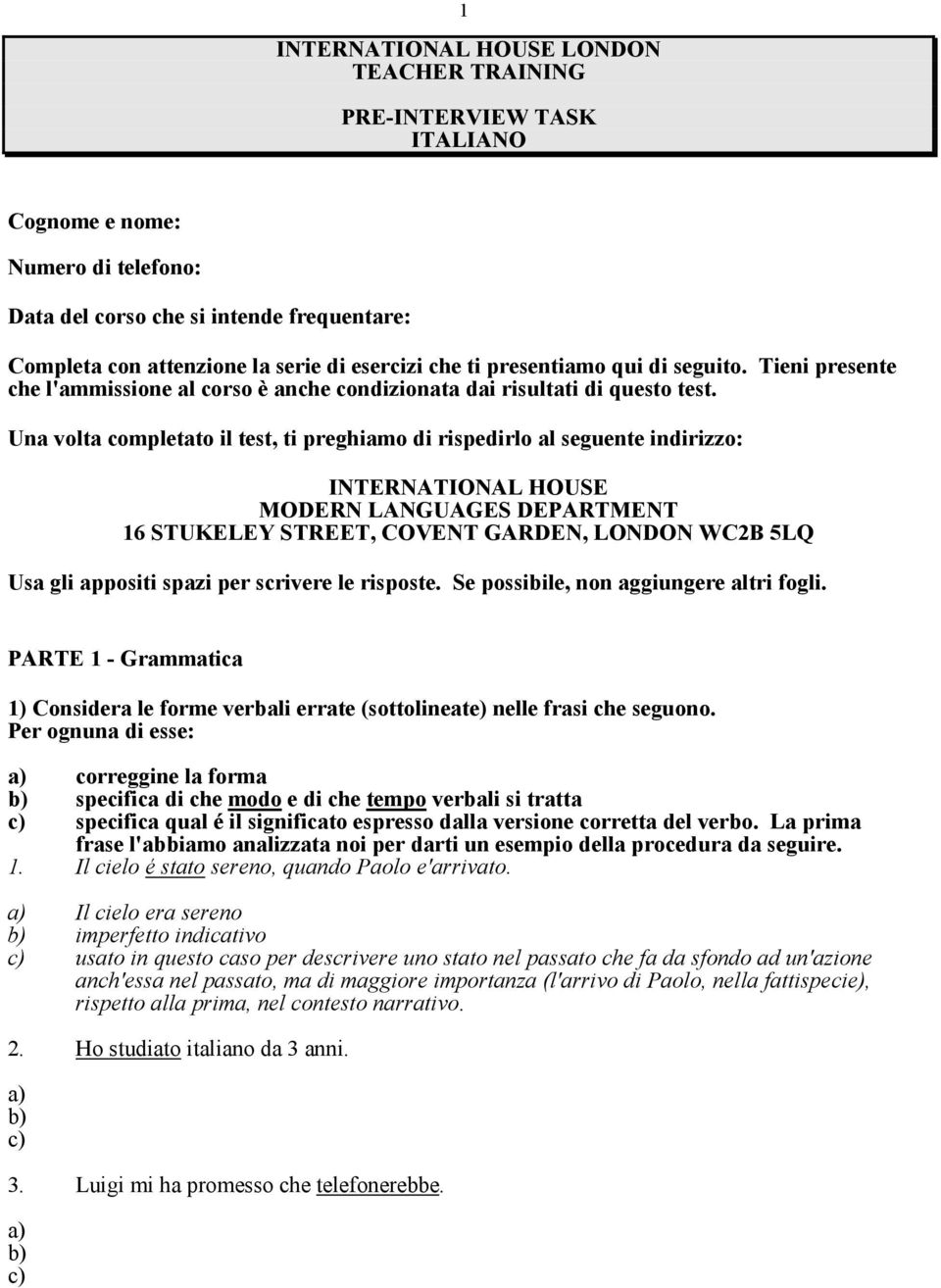 Una volta completato il test, ti preghiamo di rispedirlo al seguente indirizzo: INTERNATIONAL HOUSE MODERN LANGUAGES DEPARTMENT 16 STUKELEY STREET, COVENT GARDEN, LONDON WC2B 5LQ Usa gli appositi