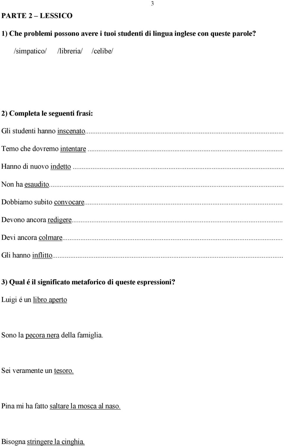 .. Non ha esaudito... Dobbiamo subito convocare... Devono ancora redigere... Devi ancora colmare... Gli hanno inflitto.