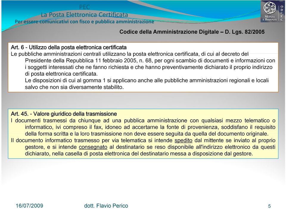 n. 68, per ogni scambio di documenti e informazioni con i soggetti interessati che ne fanno richiesta e che hanno preventivamente dichiarato il proprio indirizzo di posta elettronica certificata.