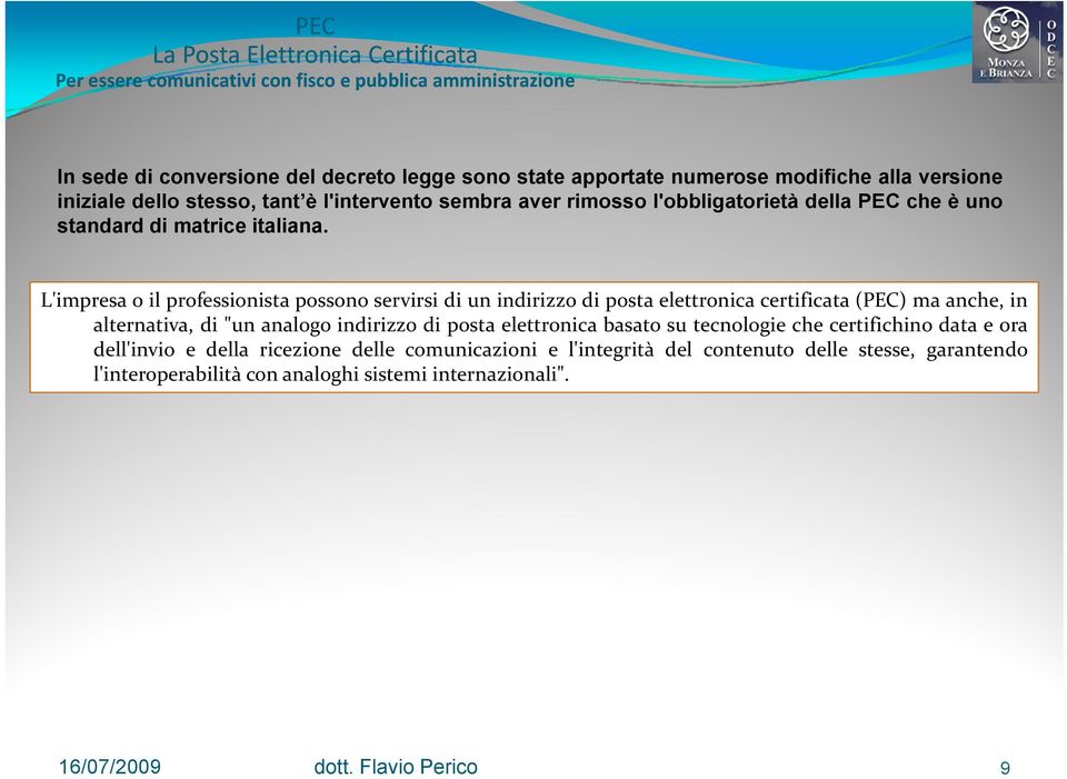 L'impresa Limpresao il professionista possono servirsi di un indirizzo di posta elettronica certificata (PEC) ma anche, in alternativa, di "un analogo indirizzo