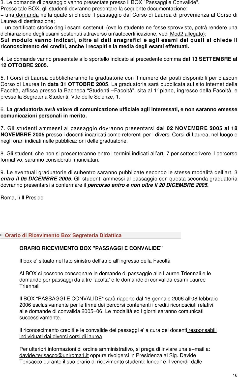 certificato storico degli esami sostenuti (ove lo studente ne fosse sprovvisto, potrà rendere una dichiarazione degli esami sostenuti attraverso un autocertificazione, vedi Mod2 allegato); Sul modulo