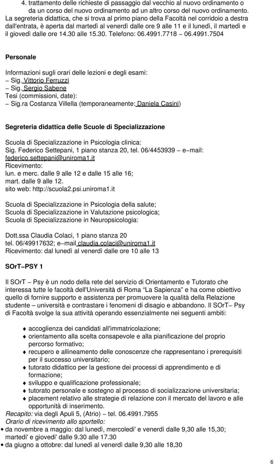 ore 14.30 alle 15.30. Telefono: 06.4991.7718 06.4991.7504 Personale Informazioni sugli orari delle lezioni e degli esami: Sig. Vittorio Ferruzzi Sig. Sergio Sabene Tesi (commissioni, date): Sig.