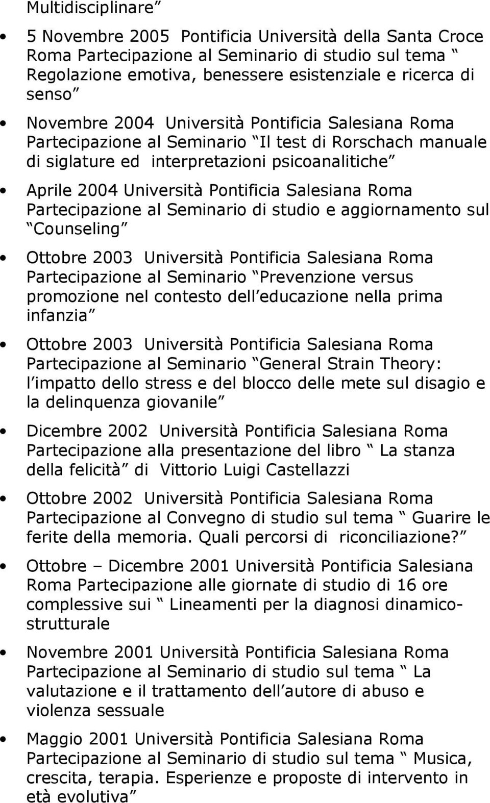 Partecipazione al Seminario di studio e aggiornamento sul Counseling Ottobre 2003 Università Pontificia Salesiana Roma Partecipazione al Seminario Prevenzione versus promozione nel contesto dell