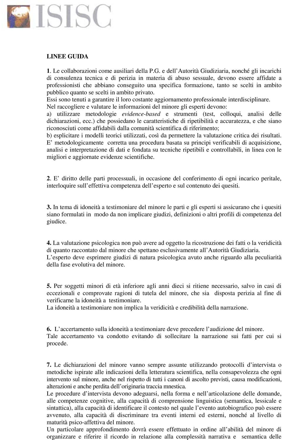 e dell Autorità Giudiziaria, nonché gli incarichi di consulenza tecnica e di perizia in materia di abuso sessuale, devono essere affidate a professionisti che abbiano conseguito una specifica