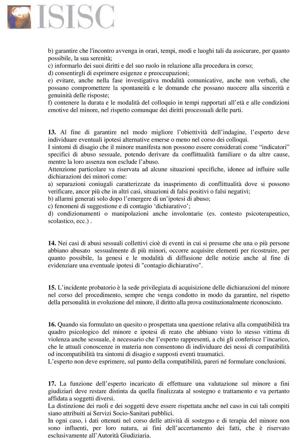 spontaneità e le domande che possano nuocere alla sincerità e genuinità delle risposte; f) contenere la durata e le modalità del colloquio in tempi rapportati all età e alle condizioni emotive del