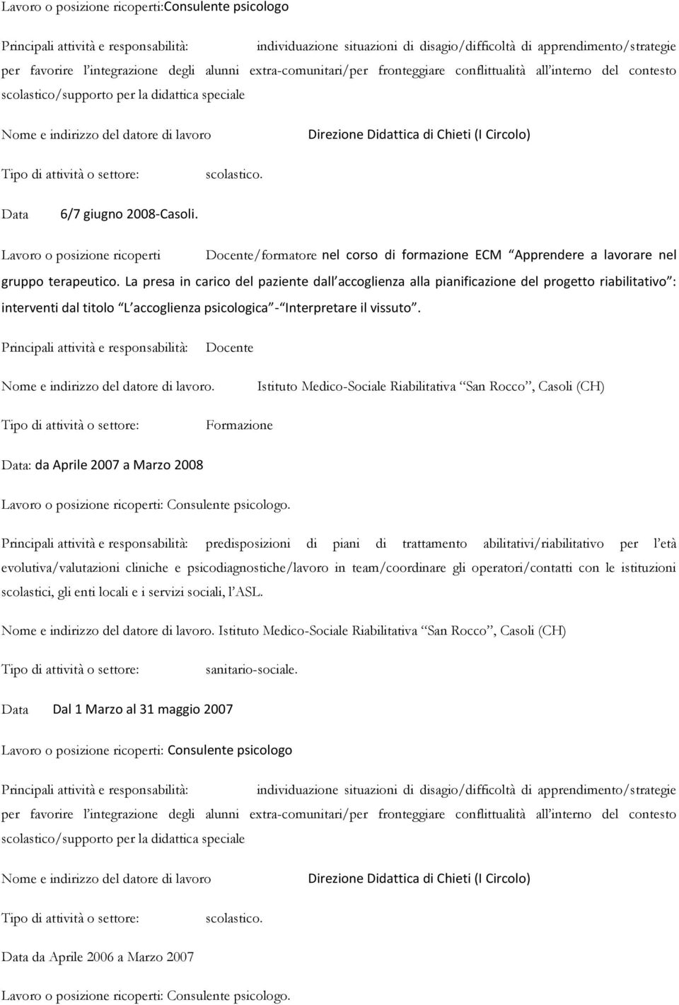 Lavoro o posizione ricoperti Docente/formatore nel corso di formazione ECM Apprendere a lavorare nel gruppo terapeutico.