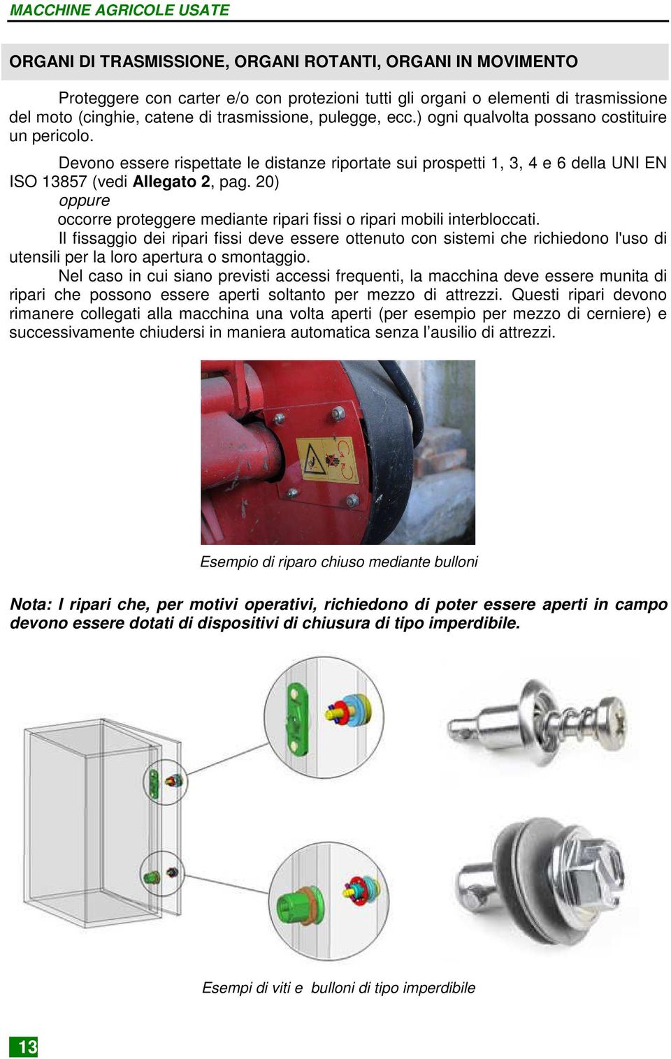 20) oppure occorre proteggere mediante ripari fissi o ripari mobili interbloccati.