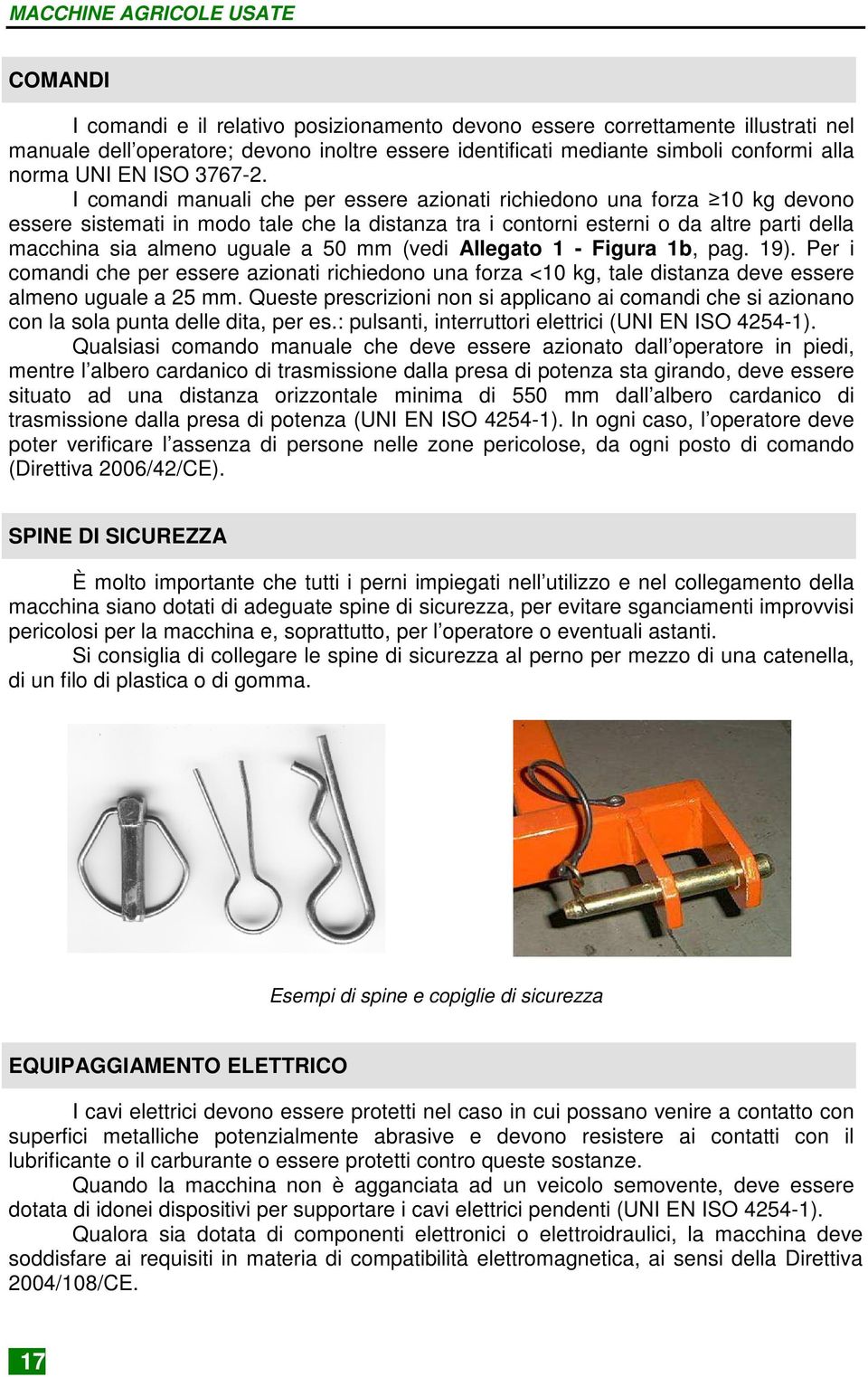 I comandi manuali che per essere azionati richiedono una forza 10 kg devono essere sistemati in modo tale che la distanza tra i contorni esterni o da altre parti della macchina sia almeno uguale a 50