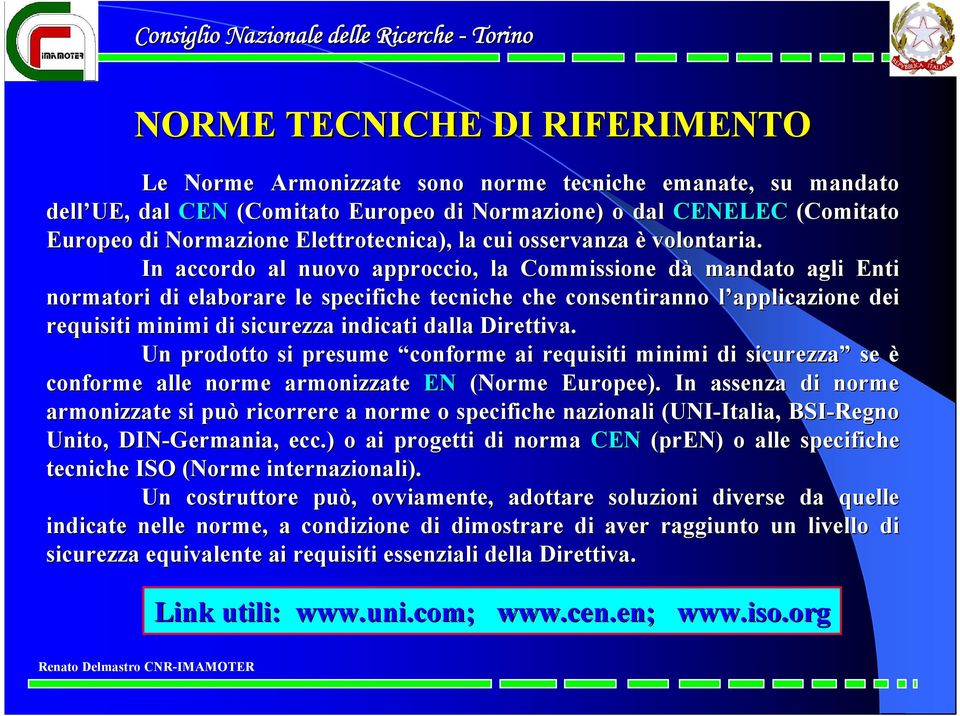 In accordo al nuovo approccio, la Commissione dàd mandato agli Enti normatori di elaborare le specifiche tecniche che consentiranno l applicazione l dei requisiti minimi di sicurezza indicati dalla