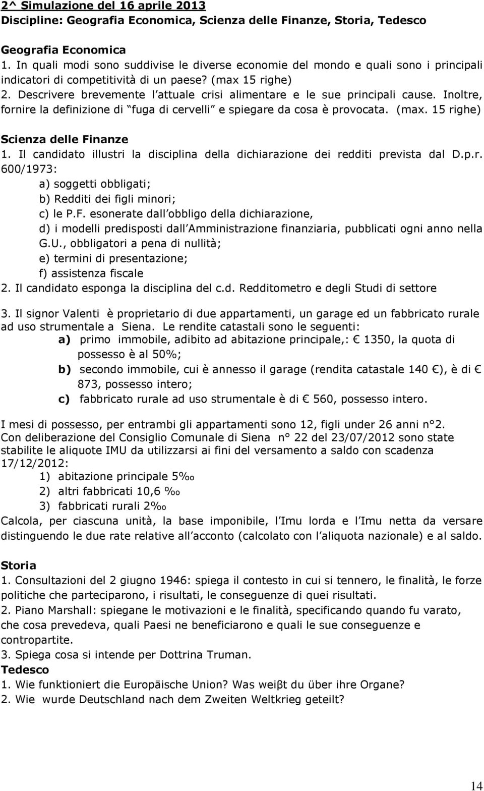 Descrivere brevemente l attuale crisi alimentare e le sue principali cause. Inoltre, fornire la definizione di fuga di cervelli e spiegare da cosa è provocata. (max. 15 righe) Scienza delle Finanze 1.