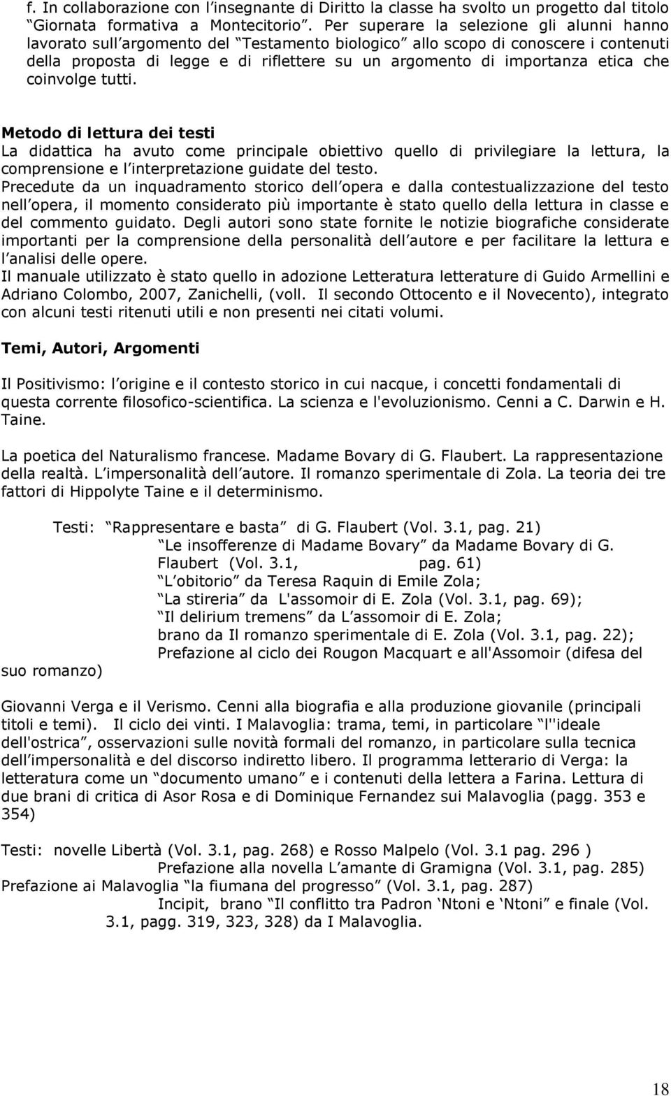 etica che coinvolge tutti. Metodo di lettura dei testi La didattica ha avuto come principale obiettivo quello di privilegiare la lettura, la comprensione e l interpretazione guidate del testo.