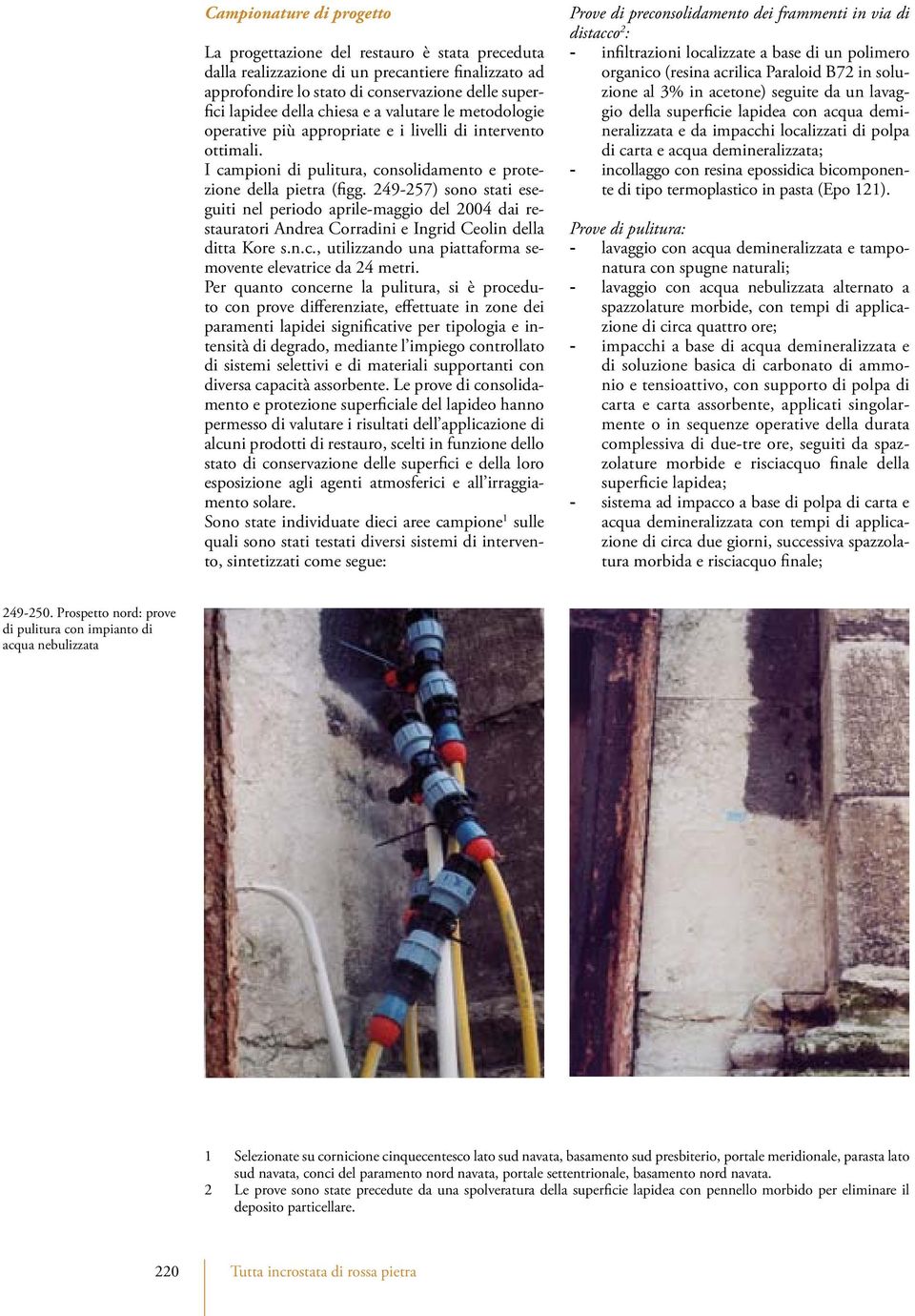 249-257) sono stati eseguiti nel periodo aprile-maggio del 2004 dai restauratori Andrea Corradini e Ingrid Ceolin della ditta Kore s.n.c., utilizzando una piattaforma semovente elevatrice da 24 metri.