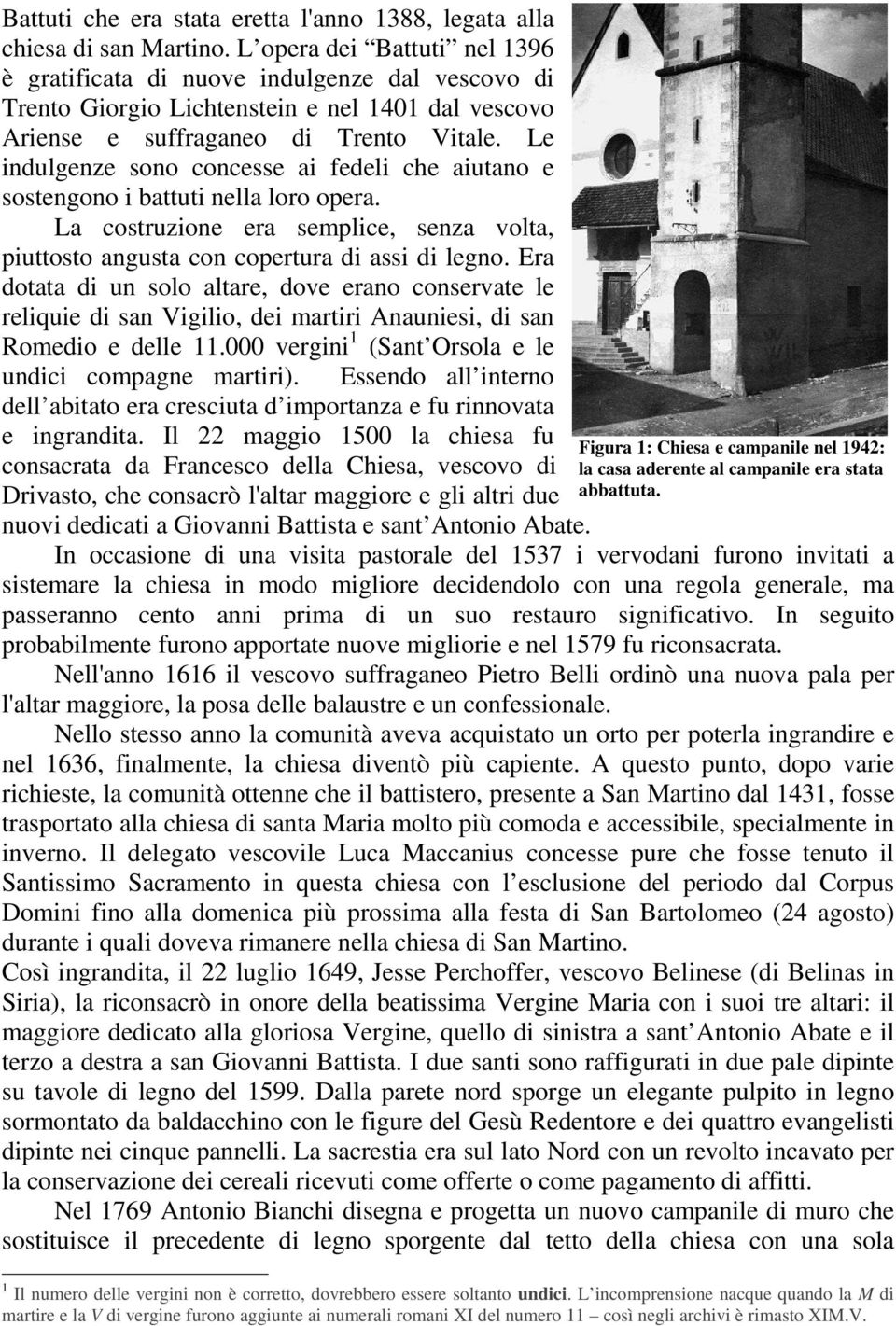 Le indulgenze sono concesse ai fedeli che aiutano e sostengono i battuti nella loro opera. La costruzione era semplice, senza volta, piuttosto angusta con copertura di assi di legno.