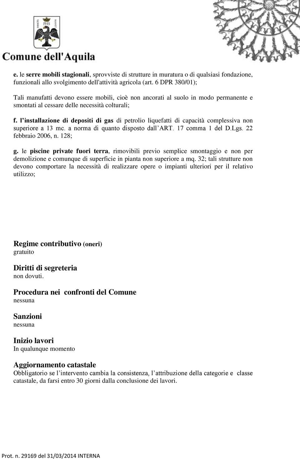 l installazione di depositi di gas di petrolio liquefatti di capacità complessiva non superiore a 13 mc. a norma di quanto disposto dall ART. 17 comma 1 del D.Lgs. 22 febbraio 2006, n. 128; g.