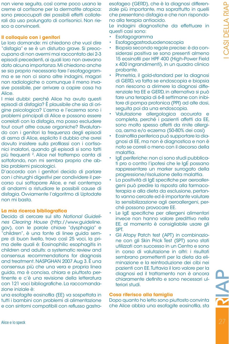 Si preoccupano di non avermi mai raccontato dei 2-3 episodi precedenti, ai quali loro non avevano dato alcuna importanza.