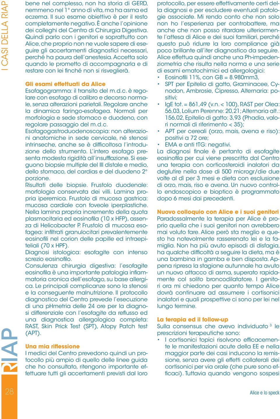 Quindi parlo con i genitori e soprattutto con Alice, che proprio non ne vuole sapere di eseguire gli accertamenti diagnostici necessari, perché ha paura dell anestesia.